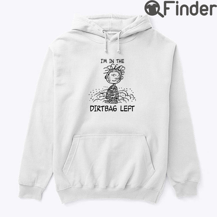 Im In The Dirtbag Left Pig Pen Pigpen Peanuts Hoodie Shirt Im In The Dirtbag Left Pig Pen Pigpen Peanuts Hoodie Shirt