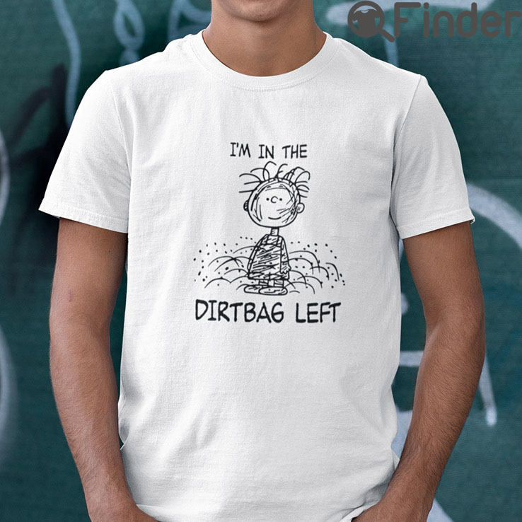 Im In The Dirtbag Left Pig Pen Pigpen Peanuts T Shirt Im In The Dirtbag Left Pig Pen Pigpen Peanuts T Shirt