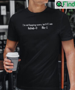 Im Not Keeping Score But If I Was Rehab 0 Me 1 Unisex T shirt