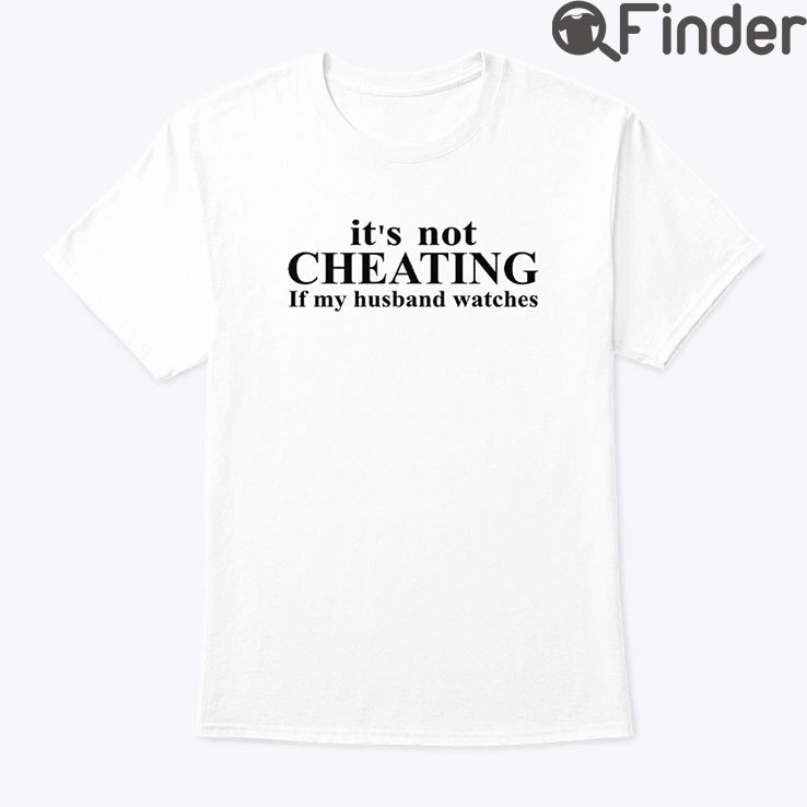 Its Not Cheating If My Husband Not Watching Shirt Its Not Cheating If My Husband Not Watching Shirt