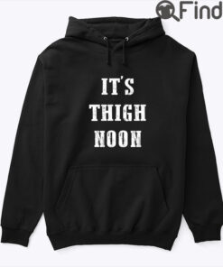 Its Thigh Noon Hoodie Tee Shirt