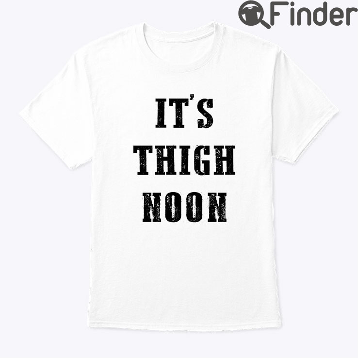 Its Thigh Noon Shirt Its Thigh Noon Shirt
