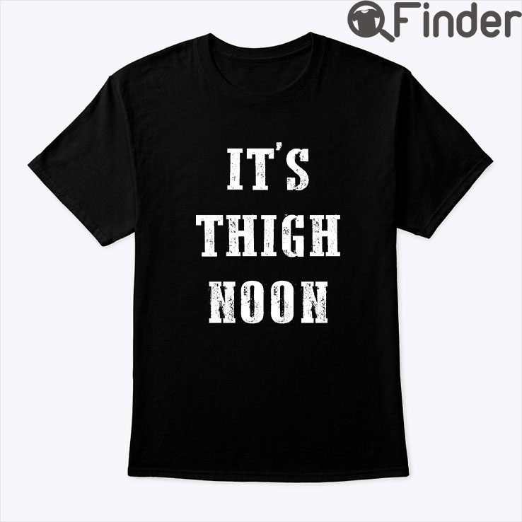 Its Thigh Noon Tee Shirt Its Thigh Noon Tee Shirt