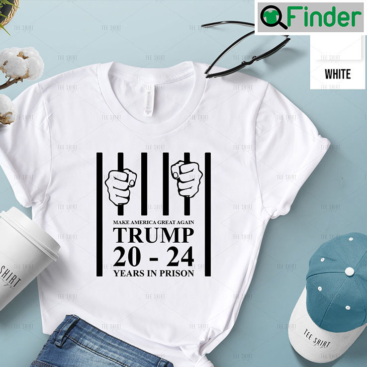 Make America Great Again Trump 20 To 24 Years In Prison T shirt Make America Great Again Trump 20 To 24 Years In Prison T shirt