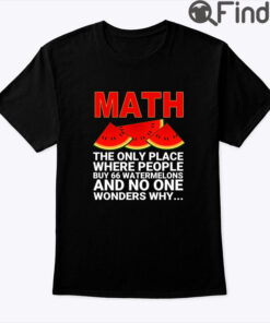 Math The Only Place Where People Buy 66 Watermelons Shirt And No One Wonders Why