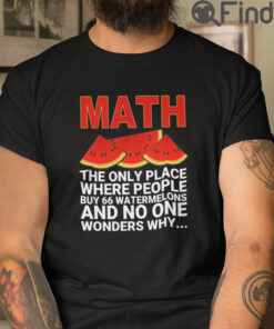 Math The Only Place Where People Buy 66 Watermelons T Shirt And No One Wonders Why