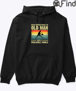 Never Underestimate Old Man with Pickleball Paddle Hoodie Shirt