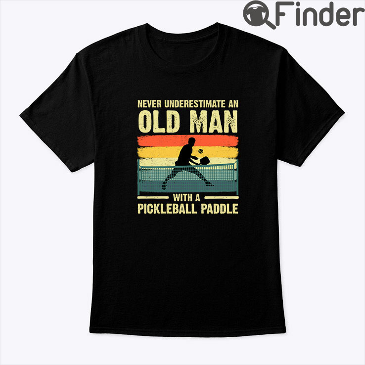 Never Underestimate Old Man with Pickleball Paddle Shirt Never Underestimate Old Man with Pickleball Paddle Shirt