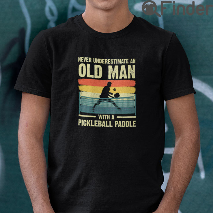Never Underestimate Old Man with Pickleball Paddle T Shirt Never Underestimate Old Man with Pickleball Paddle T Shirt