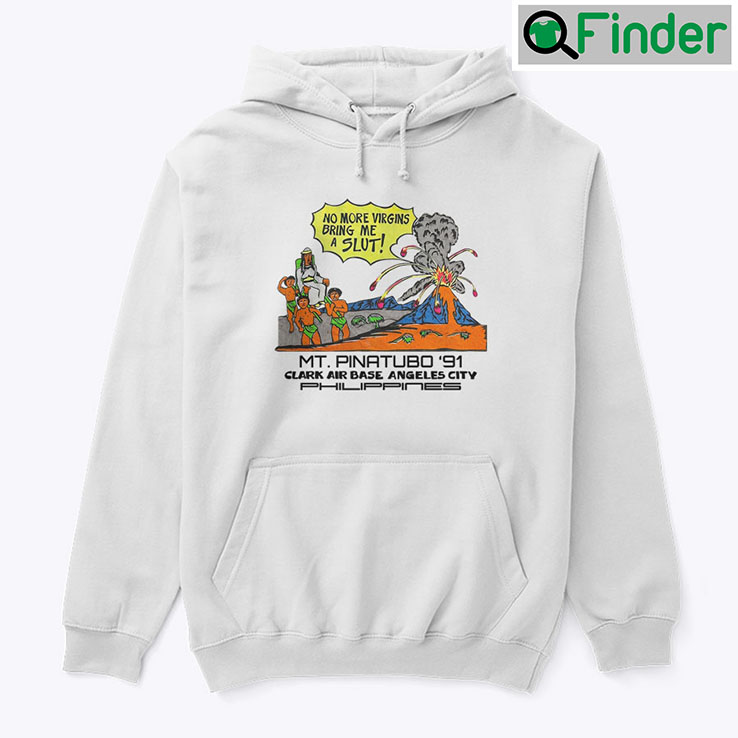 No More Virgins Bring Me A Slut Mt Pinatubo 91 Hoodie Shirt Clark Air Base Angeles City No More Virgins Bring Me A Slut Mt Pinatubo 91 Hoodie Shirt Clark Air Base Angeles City