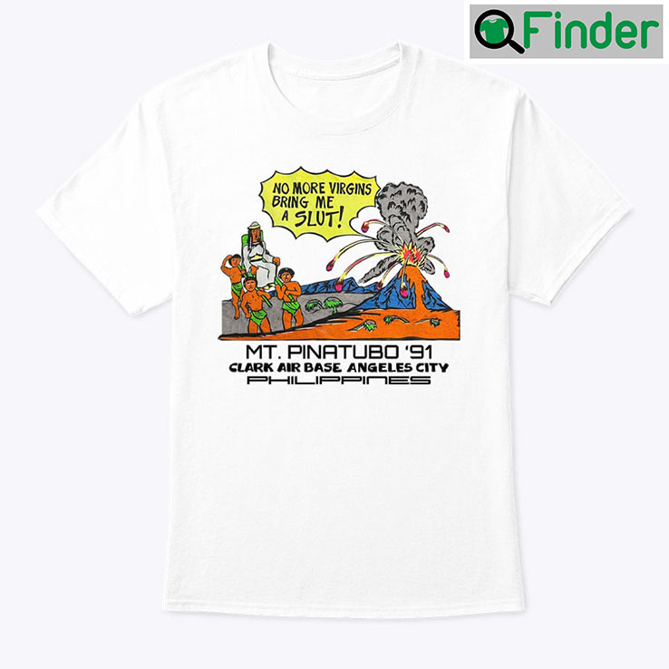 No More Virgins Bring Me A Slut Mt Pinatubo 91 Unisex Tee Shirt Clark Air Base Angeles City No More Virgins Bring Me A Slut Mt Pinatubo 91 Unisex Tee Shirt Clark Air Base Angeles City