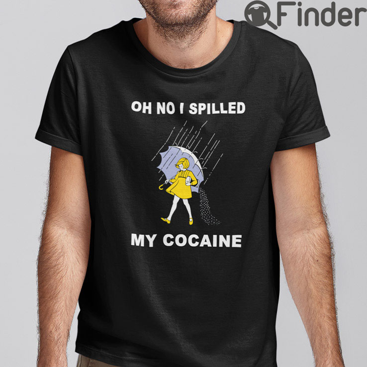 Oh No I Spilled My Cocaine T Shirt Oh No I Spilled My Cocaine T Shirt