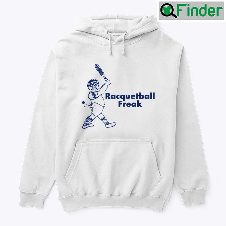 Racquetball Freak Hoodie Shirt Racquetball Freak Hoodie Shirt