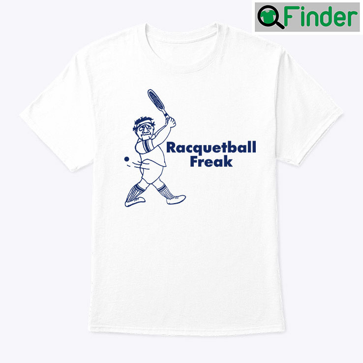 Racquetball Freak Shirt Racquetball Freak Shirt