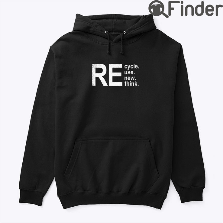 Recycle Reuse Renew Rethink Hoodie Shirt Recycle Reuse Renew Rethink Hoodie Shirt