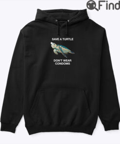 Save A Turtle Dont Wear Condoms Hoodie