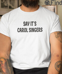 Say Its Carol Singers T Shirt