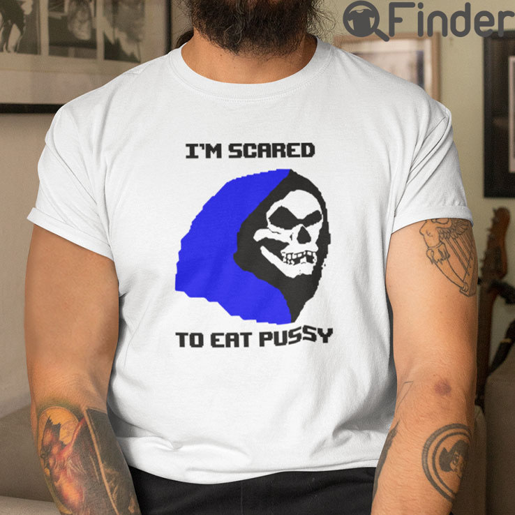Skeletor Im Scared To Eat Pussy T Shirt Skeletor Im Scared To Eat Pussy T Shirt