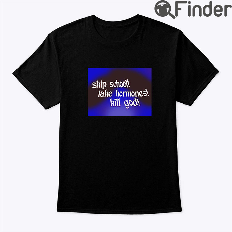Skip School Fake Hormones Kill God Shirt Skip School Fake Hormones Kill God Shirt