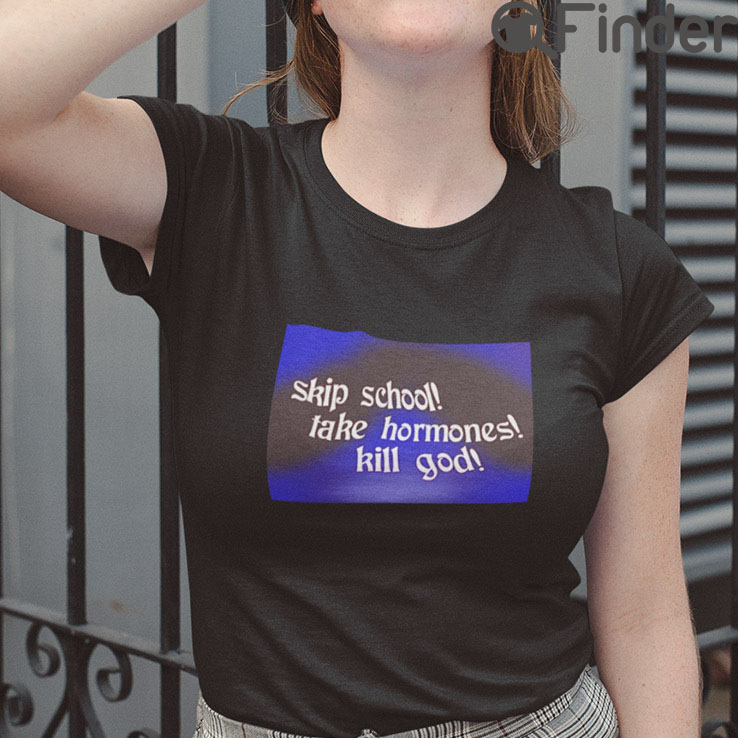 Skip School Fake Hormones Kill God T Shirt Skip School Fake Hormones Kill God T Shirt