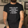 Sorry You Had A Bad Day You Can Touch My Dick If You Want Shirts