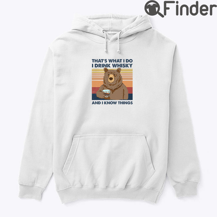 Thats What I Do I Drink Whisky And I Know Things Hoodie Shirt Thats What I Do I Drink Whisky And I Know Things Hoodie Shirt