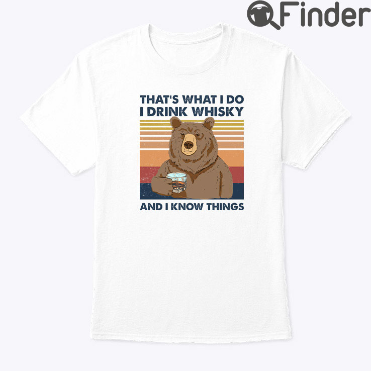 Thats What I Do I Drink Whisky And I Know Things Shirt Thats What I Do I Drink Whisky And I Know Things Shirt