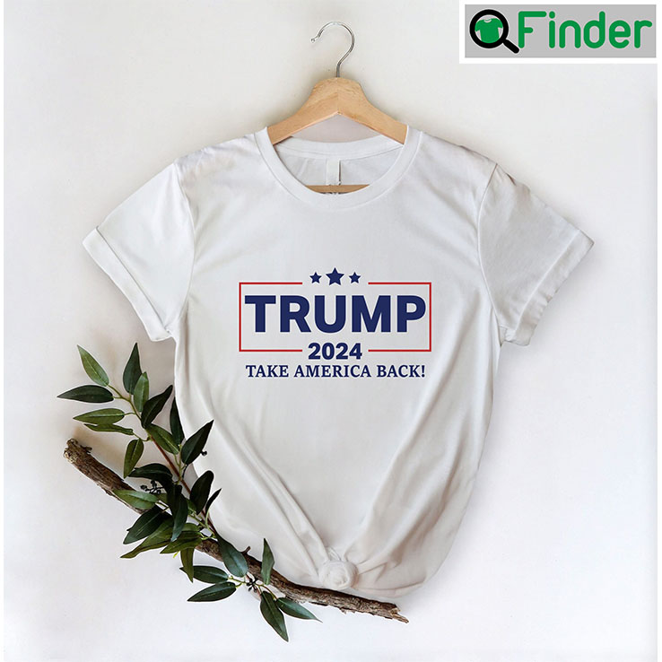 Trump 2024 Take America Back Shirt Trump 2024 Take America Back Shirt