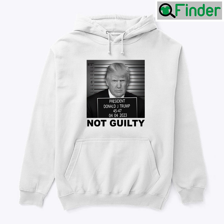 Trump Not Guilty Hoodie Shirt Donald Trump Campaign Mug Shot Trump Not Guilty Hoodie Shirt Donald Trump Campaign Mug Shot