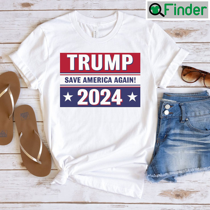 Trump Save America Again 2024 Shirt For Supporters Trump Save America Again 2024 Shirt For Supporters