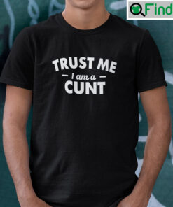 Trust Me I Am A Cunt T Shirt