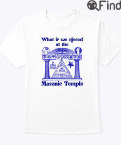 What If We Kissed At The Masonic Temple Shirt