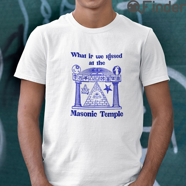 What If We Kissed At The Masonic Temple T Shirt What If We Kissed At The Masonic Temple T Shirt