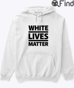 White Lives Matter Hoodie Shirt
