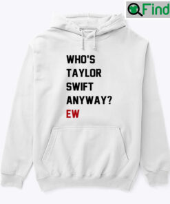 Whos Taylor Swift Anyway Ew Sweater