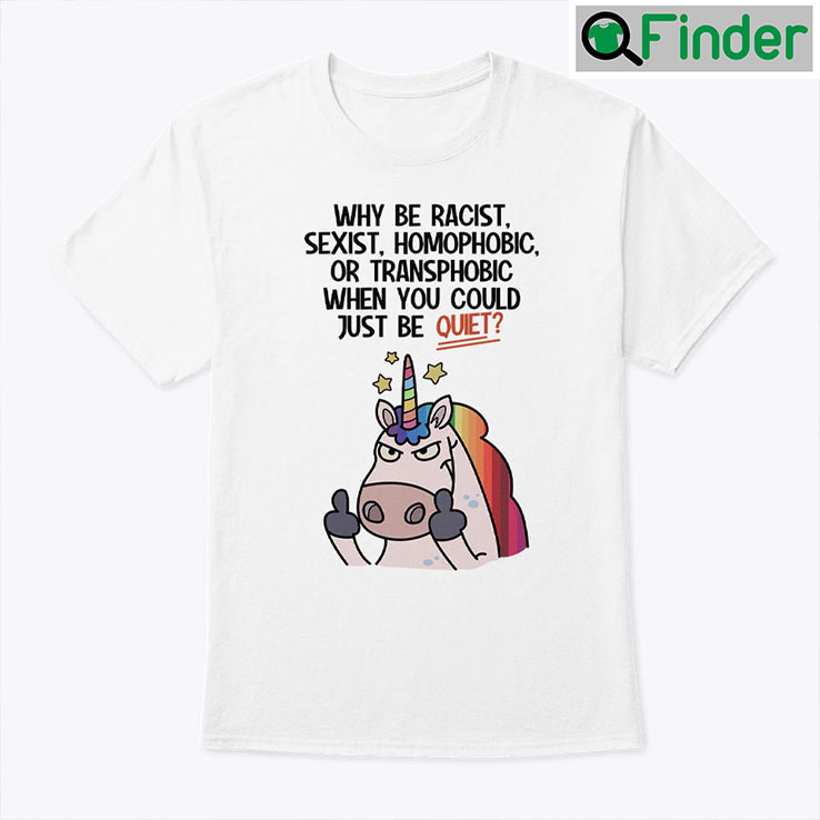 Why Be Racist Sexist Homophobic Or Transphobic Shirt Why Be Racist Sexist Homophobic Or Transphobic Shirt