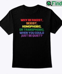 Why Be Racist Shirt