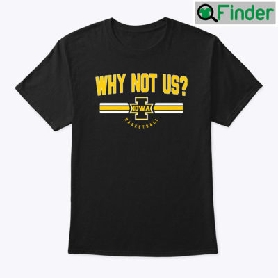 Why Not Us Iowa Hawkeyes Womens Basketball Shirt