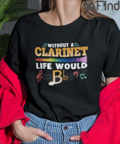 Without A Clarinet Life Would Be Bb T Shirt