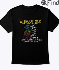 Without God Our Week Would Be Sinday Mournday Tearsday Shirt