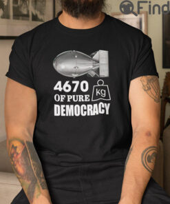 4670 Kilograms Of Pure Democracy Unisex Shirt