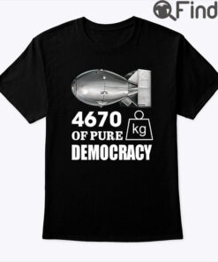 4670 Kilograms Of Pure Democracy Unisex T shirt
