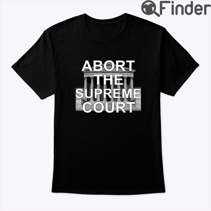 Abort The Supreme Court Shirt Abort The Supreme Court Shirt