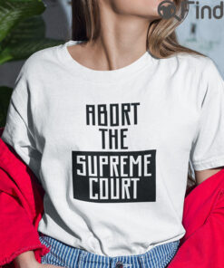 Abort The Supreme Court Tee Shirts