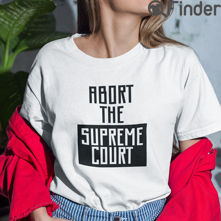Abort The Supreme Court Tee Shirts Abort The Supreme Court Tee Shirts