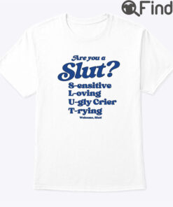 Are You A Slut Shirt Sensitive Loving Ugly Crier Trying