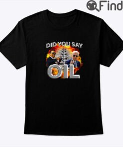 Biden And Obama Did You Say Oil Tee Shirt