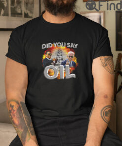 Biden And Obama Did You Say Oil Unisex Tee Shirt