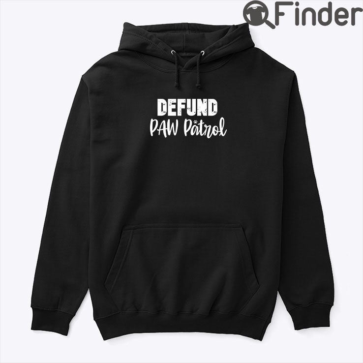 Defund Paw Patrol Hoodie Tee Shirt Defund Paw Patrol Hoodie Tee Shirt