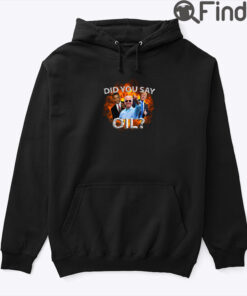 Did You Say Oil Biden Trump Obama Hoodie Shirt